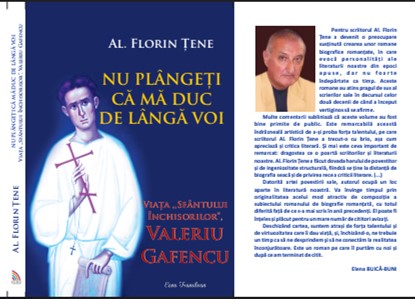 A apărut romanul “Nu plângeți că mă duc de lângă voi-Viața Sfântului Închisorilor, Valeriu Gafencu” de Al.Florin Țene