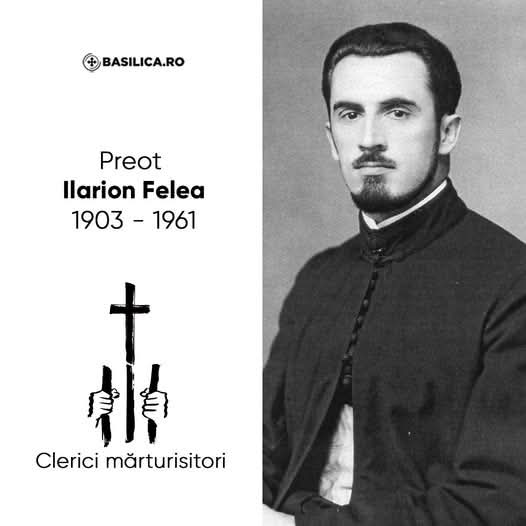 † 18 septembrie – 64 de ani de la nașterea în Ceruri a Sfântului Preot Mucenic Ilarion Felea (închisoarea Aiud,1961)