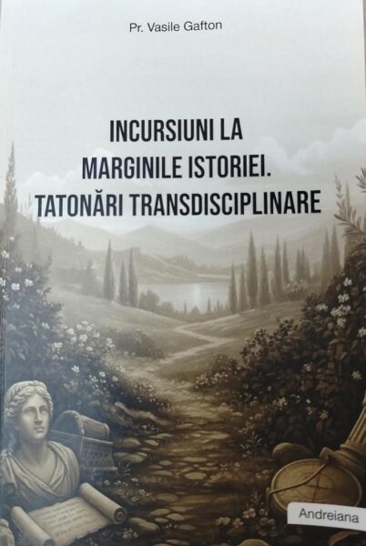 Pr. Vasile Gafton, Incursiuni la marginile istoriei. Tatonări transdisciplinare, Editura Andreiana, Sibiu, 2026.